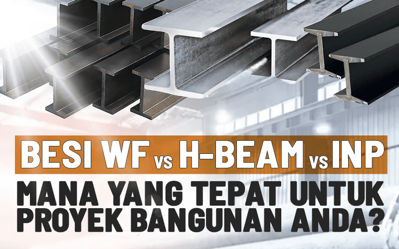 Perbedaan Besi WF, H-Beam, dan INP: Mana yang Tepat untuk Konstruksi Anda?